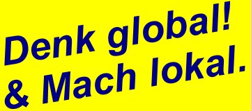 Denk Global und Mach Lokal!